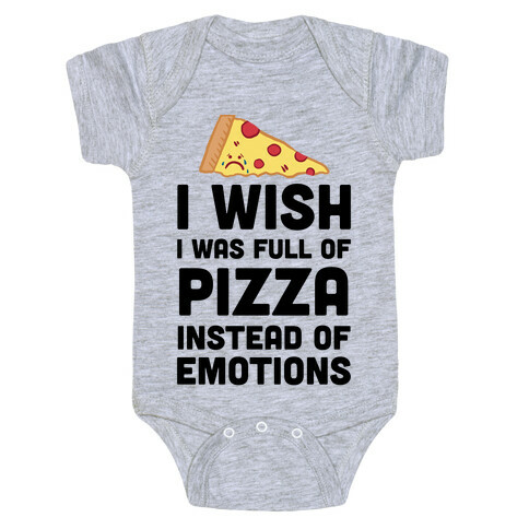 I Wish I Was Full Of Pizza Instead Of Emotions Baby One-Piece