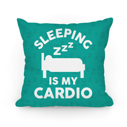 Sleeping Is My Cardio Pillow