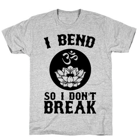 I Bend So I Don't Break T-Shirt