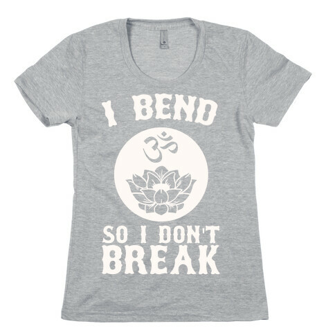 I Bend So I Don't Break Womens T-Shirt