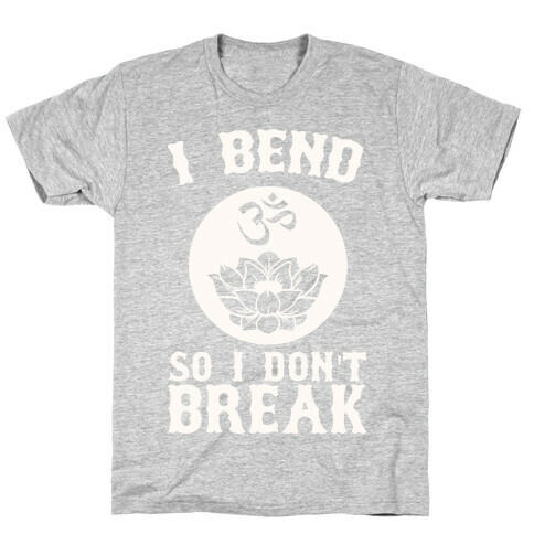 I Bend So I Don't Break T-Shirt