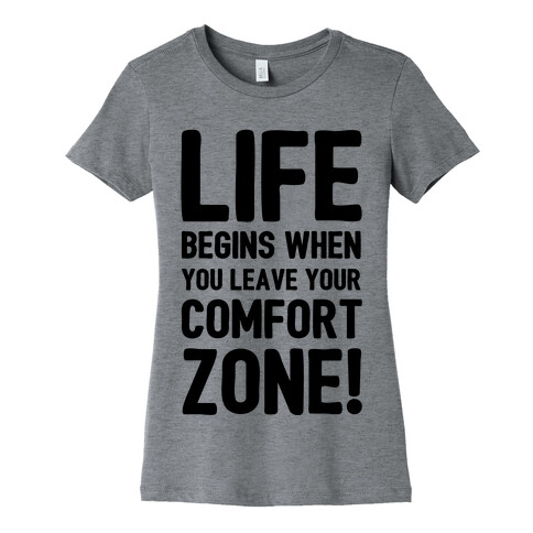 Life Begins When You Leave Your Comfort Zone! Womens T-Shirt