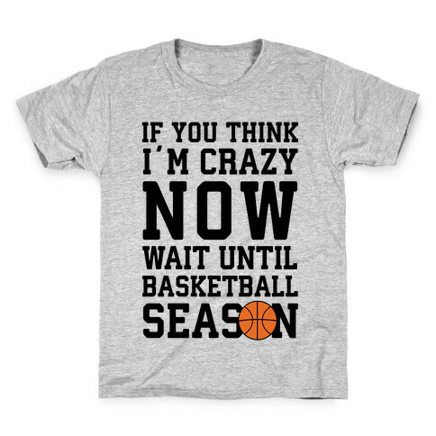 If You Think I'm Crazy Now Wait Until Basketball Season Kids T-Shirt