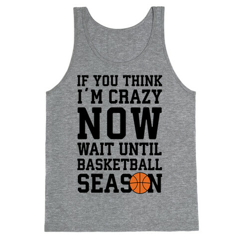 If You Think I'm Crazy Now Wait Until Basketball Season Tank Top