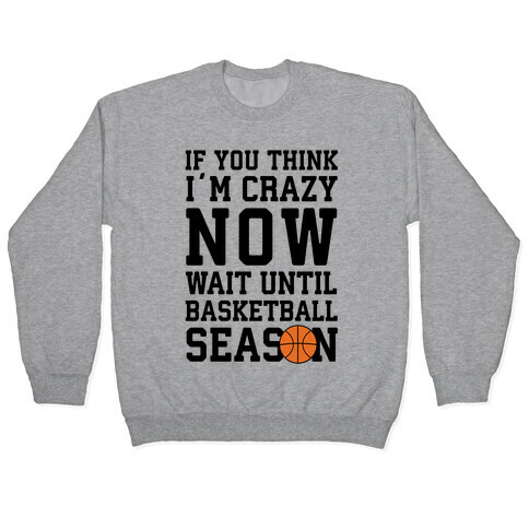 If You Think I'm Crazy Now Wait Until Basketball Season Pullover