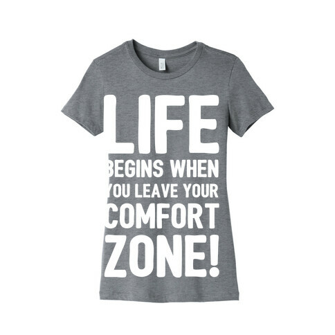 Life Begins When You Leave Your Comfort Zone! Womens T-Shirt