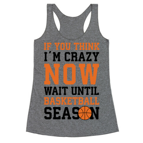 If You Think I'm Crazy Now Wait Until Basketball Season Racerback Tank Top