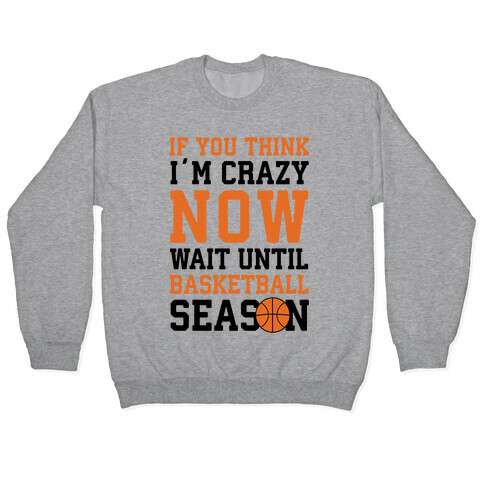 If You Think I'm Crazy Now Wait Until Basketball Season Pullover