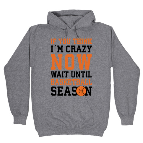 If You Think I'm Crazy Now Wait Until Basketball Season Hooded Sweatshirt