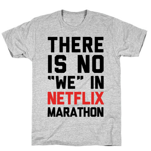 There Is No "We" In Netflix Marathon T-Shirt