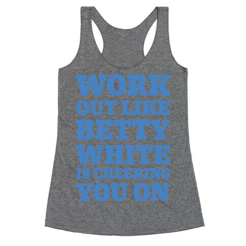 Workout Like Betty White is Cheering You On Racerback Tank Top