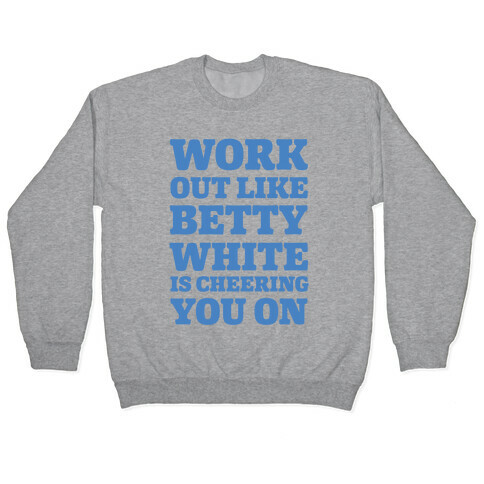 Workout Like Betty White is Cheering You On Pullover