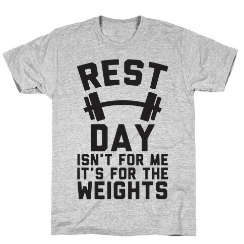 Rest Day Isn't For Me It's For The Weights T-Shirt
