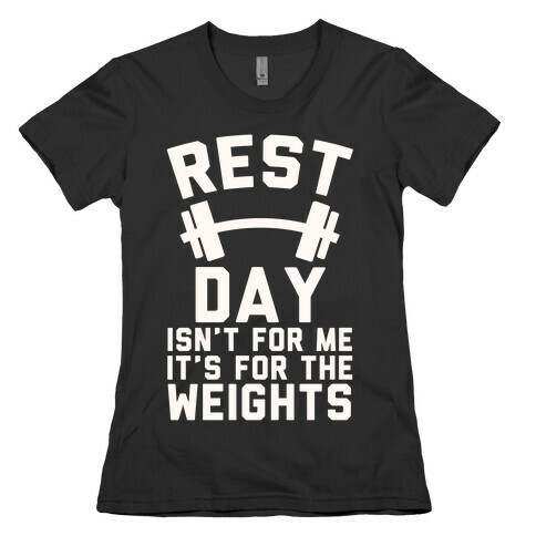 Rest Day Isn't For Me It's For The Weights Womens T-Shirt