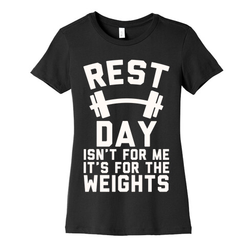 Rest Day Isn't For Me It's For The Weights Womens T-Shirt