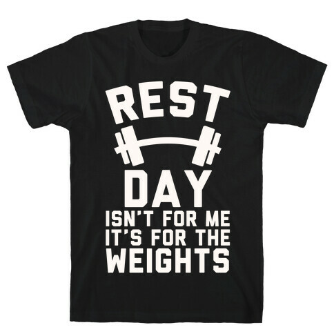 Rest Day Isn't For Me It's For The Weights T-Shirt