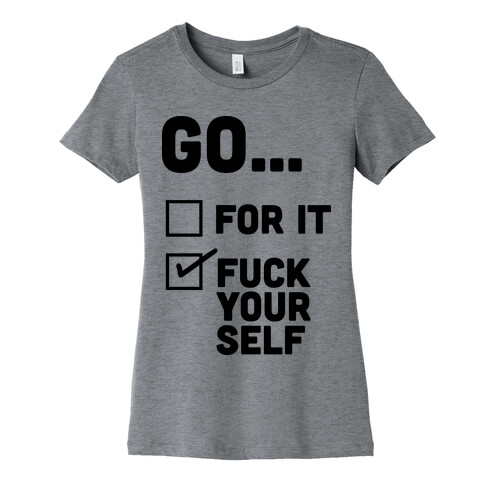 Go For It, Go F*** Yourself Womens T-Shirt