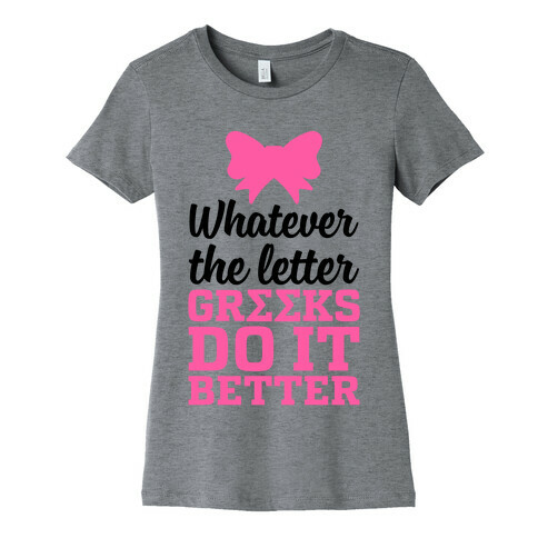 Whatever The Letter, Greeks Do It Better Womens T-Shirt