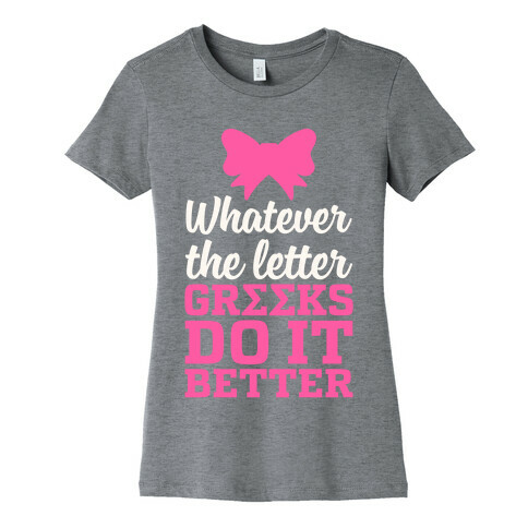 Whatever The Letter, Greeks Do It Better Womens T-Shirt