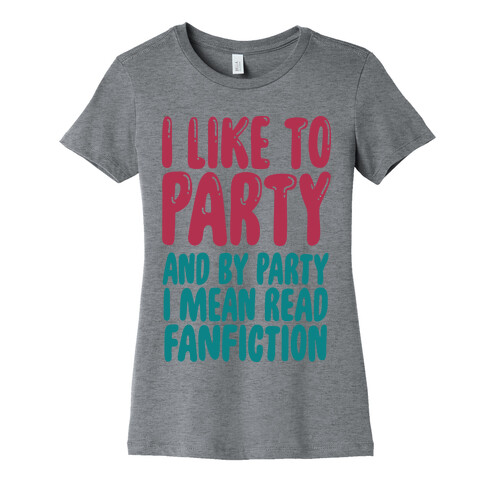 I Like to Party And By Party I Mean Read Fanfiction Womens T-Shirt