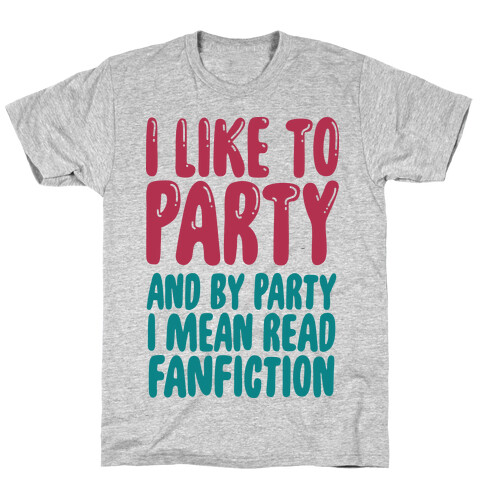 I Like to Party And By Party I Mean Read Fanfiction T-Shirt