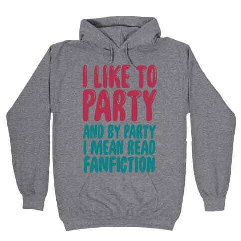 I Like to Party And By Party I Mean Read Fanfiction Hooded Sweatshirt