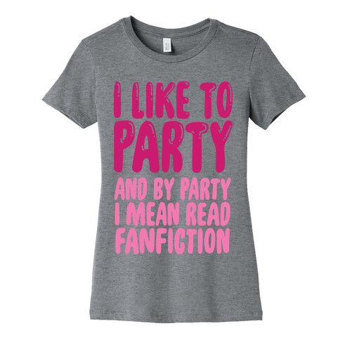 I Like to Party And By Party I Mean Read Fanfiction Womens T-Shirt