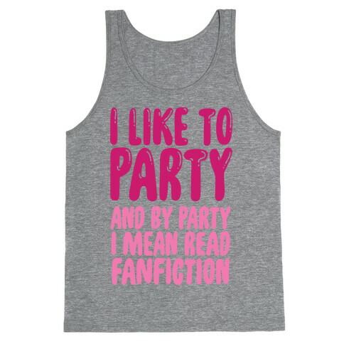 I Like to Party And By Party I Mean Read Fanfiction Tank Top