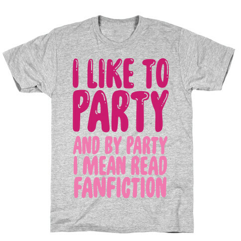 I Like to Party And By Party I Mean Read Fanfiction T-Shirt