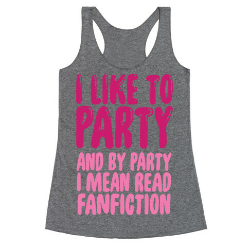 I Like to Party And By Party I Mean Read Fanfiction Racerback Tank Top