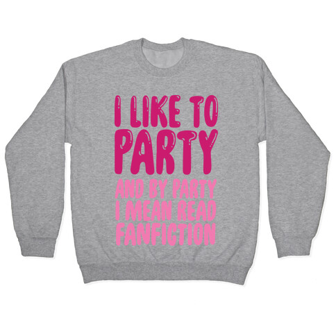 I Like to Party And By Party I Mean Read Fanfiction Pullover