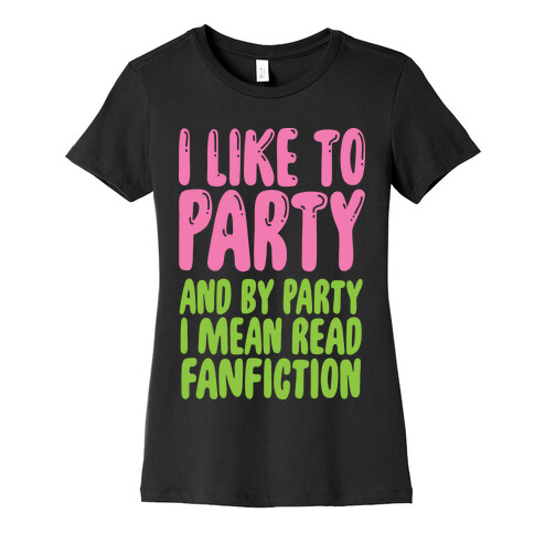 I Like to Party And By Party I Mean Read Fanfiction Womens T-Shirt