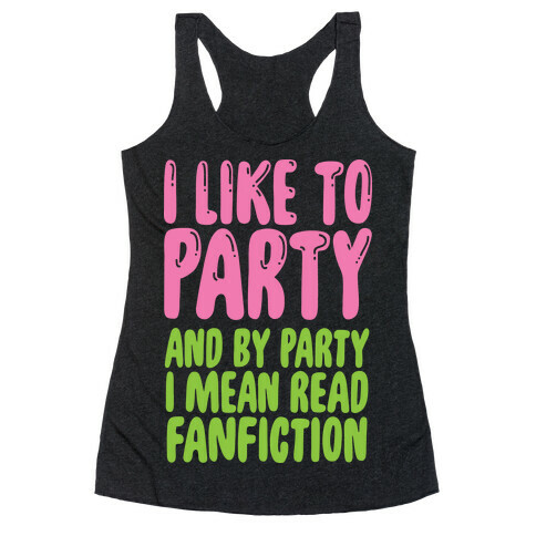 I Like to Party And By Party I Mean Read Fanfiction Racerback Tank Top