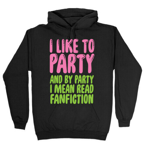 I Like to Party And By Party I Mean Read Fanfiction Hooded Sweatshirt