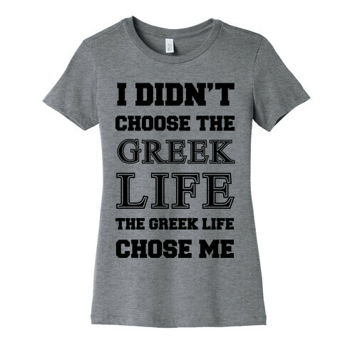 I Didn't Chose The Greek Life The Greek Life Chose Me Womens T-Shirt