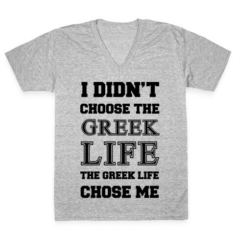 I Didn't Chose The Greek Life The Greek Life Chose Me V-Neck Tee Shirt