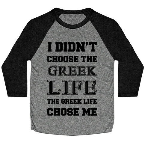 I Didn't Chose The Greek Life The Greek Life Chose Me Baseball Tee