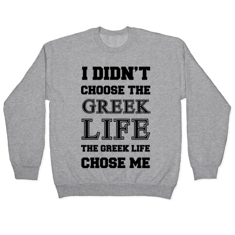 I Didn't Chose The Greek Life The Greek Life Chose Me Pullover