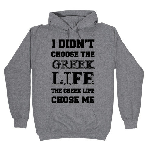 I Didn't Chose The Greek Life The Greek Life Chose Me Hooded Sweatshirt