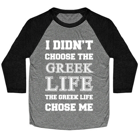 I Didn't Chose The Greek Life The Greek Life Chose Me Baseball Tee