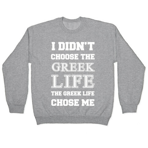I Didn't Chose The Greek Life The Greek Life Chose Me Pullover