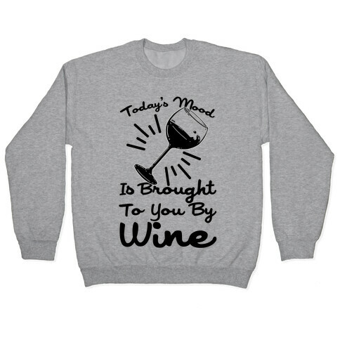 Today's Mood Is Brought To You By Wine Pullover