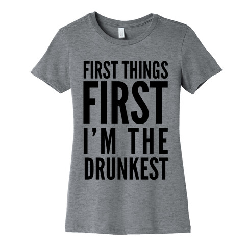 First Things First I'm The Drunkest Womens T-Shirt