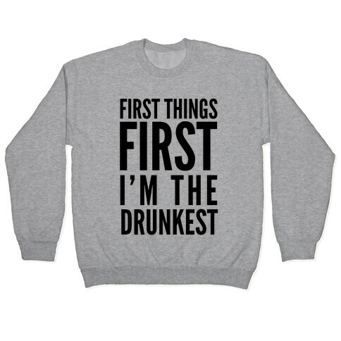 First Things First I'm The Drunkest Pullover