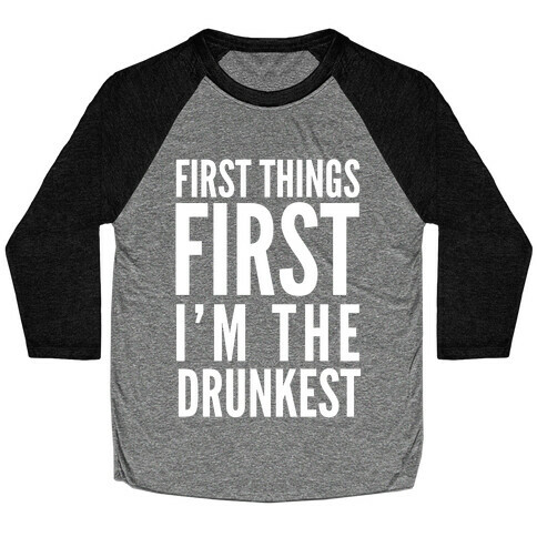 First Things First I'm The Drunkest Baseball Tee
