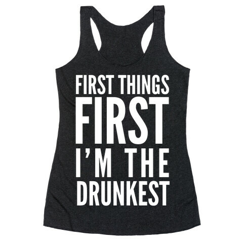 First Things First I'm The Drunkest Racerback Tank Top