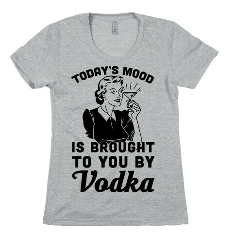 Today's Mood Is Brought To You By Vodka Womens T-Shirt