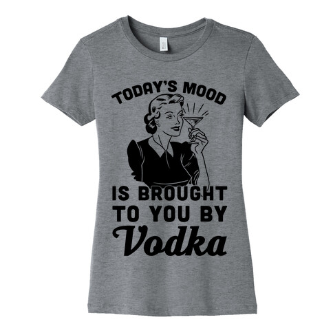 Today's Mood Is Brought To You By Vodka Womens T-Shirt