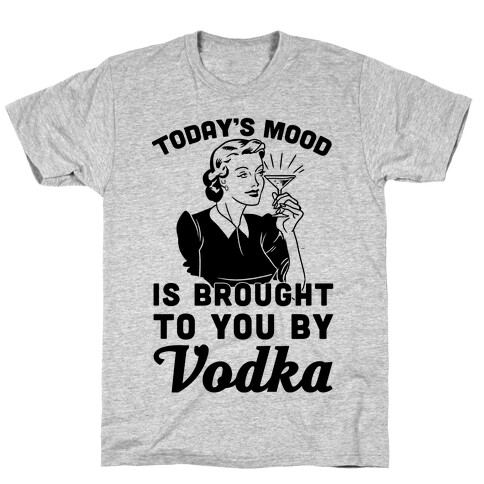 Today's Mood Is Brought To You By Vodka T-Shirt