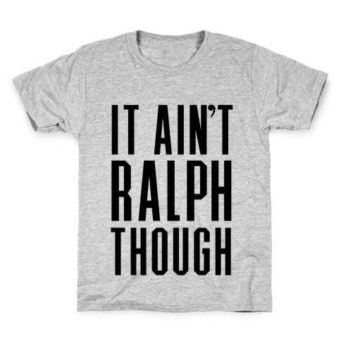 It Ain't Ralph Though! Kids T-Shirt